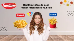 Healthiest Ways to Cook French Fries: Baked vs. Fried – Funwave Foods