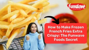 How to Make Frozen French Fries Extra Crispy The Funwave Foods Secret