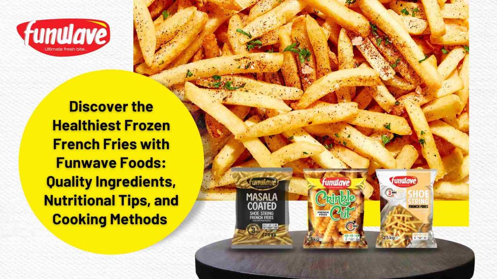 Discover the Healthiest Frozen French Fries with Funwave Foods. Quality Ingredients, Nutritional Tips, and Cooking Methods.