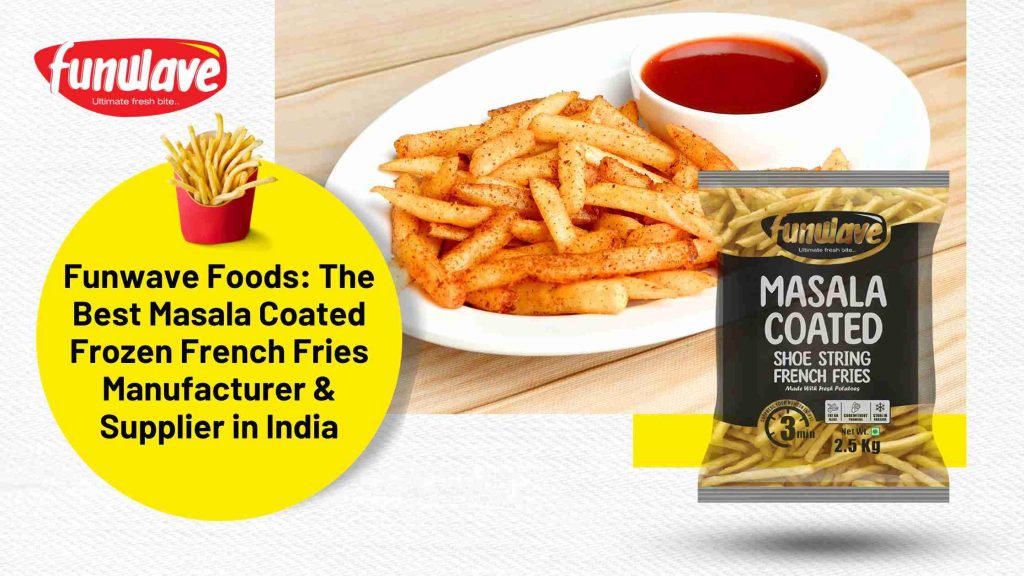 Funwave Foods - The Best Masala Coated Frozen French Fries Manufacturer & Supplier in India