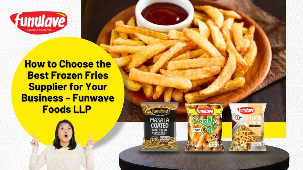 How to Choose the Best Frozen Fries Supplier | Funwave Foods LLP