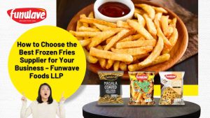 How to Choose the Best Frozen Fries Supplier | Funwave Foods LLP