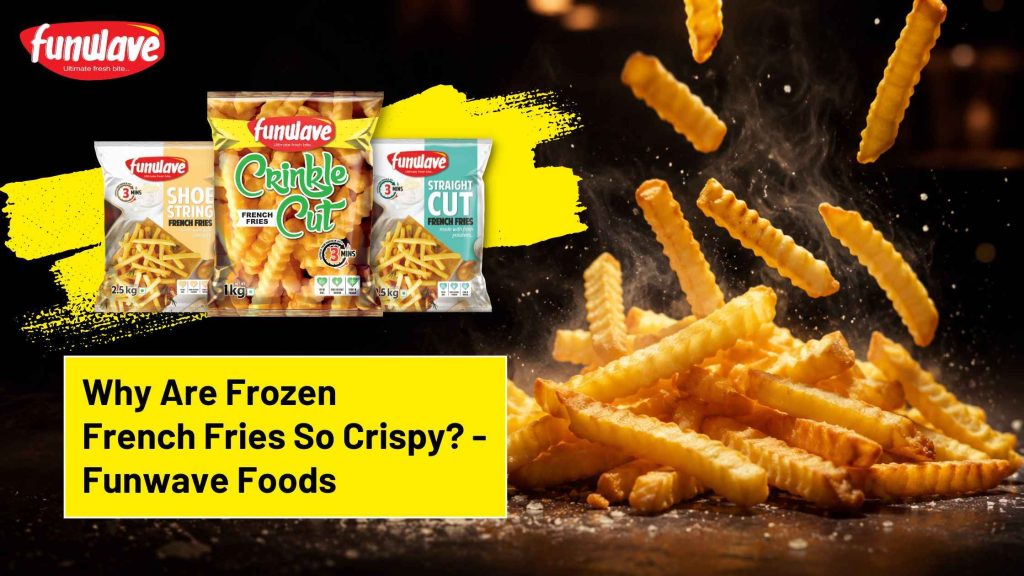 Why Are Frozen French Fries So Crispy - Funwave Foods LLP
