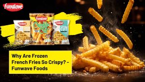 Why Are Frozen French Fries So Crispy - Funwave Foods LLP